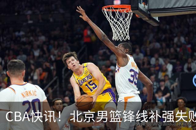 CBA快讯！北京男篮锋线补强失败，北控管理层变天，徐杰前往洛杉矶特训